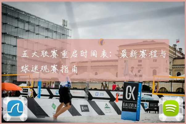 五大联赛重启时间表：最新赛程与球迷观赛指南